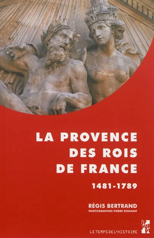 La Provence des rois de France : 1481-1789 - Régis Bertrand