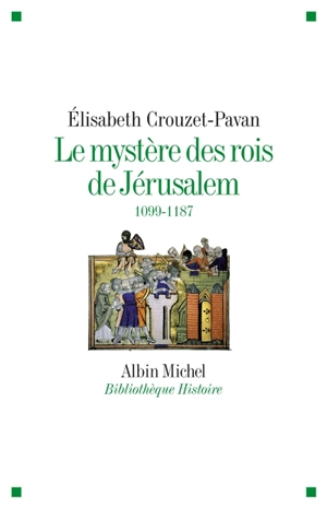 Le mystère des rois de Jérusalem : 1099-1187 - Elisabeth Crouzet-Pavan