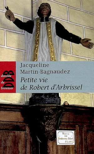 Petite vie de Robert d'Arbrissel - Jacqueline Martin-Bagnaudez