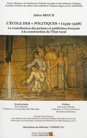 L'école des Politiques, 1559-1598 : la contribution des juristes et publicistes français à la construction de l'Etat royal - Julien Broch