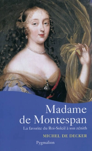 Madame de Montespan : la favorite du Roi-Soleil à son zénith - Michel de Decker