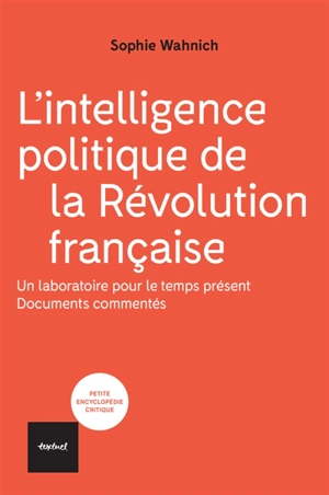 L'intelligence politique de la Révolution française : un laboratoire pour le temps présent : documents commentés - Sophie Wahnich