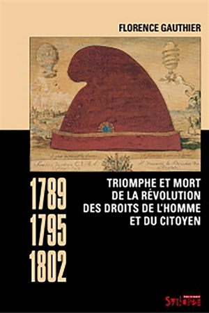 Triomphe et mort de la révolution des droits de l'homme et du citoyen : 1789-1795-1802 - Florence Gauthier