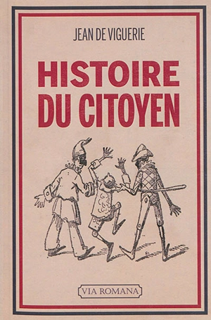 Histoire du citoyen : l'être nouveau, de 1789 à nos jours - Jean de Viguerie