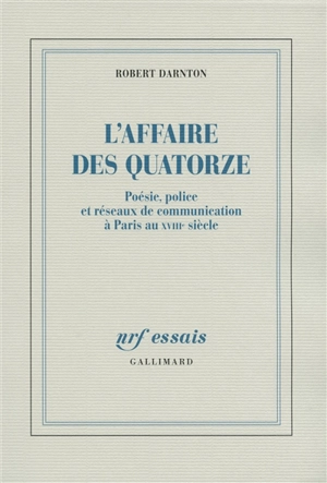 L'affaire des Quatorze : poésie, police et réseaux de communication à Paris au XVIIIe siècle - Robert Darnton