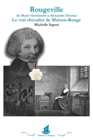 Rougeville : de Marie-Antoinette à Alexandre Dumas, le vrai chevalier de Maison-Rouge - Michelle Sapori