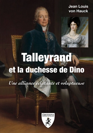 Talleyrand et la duchesse de Dino : une alliance éclatante et voluptueuse - Jean-Louis Von Hauck