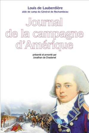 Journal de la campagne d'Amérique : 1780-1783 : le corps expéditionnaire français sous les ordre du comte de Rochambeau dans la guerre d'Indépendance américaine - Louis de Lauberdière