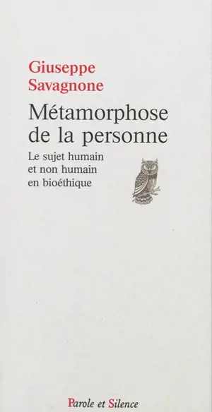Métamorphose de la personne : le sujet humain et non humain en bioéthique - Giuseppe Savagnone