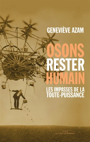 Osons rester humain : les impasses de la toute-puissance - Geneviève Azam