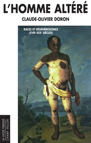 L'homme altéré : races et dégénérescence (XVIIe-XIXe siècles) - Claude-Olivier Doron