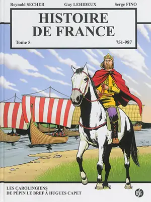 Histoire de France. Vol. 5. 751-987 : Les Carolingiens de Pépin le Bref à Hugues Capet - Reynald Secher