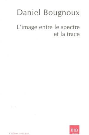 L'image entre le spectre et la trace - Daniel Bougnoux