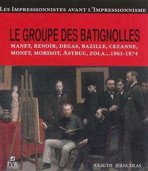Le groupe des Batignolles : les impressionnistes avant l'impressionnisme - Claude Jeancolas