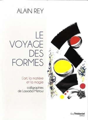 Le voyage des formes : l'art, la matière et la magie - Alain Rey