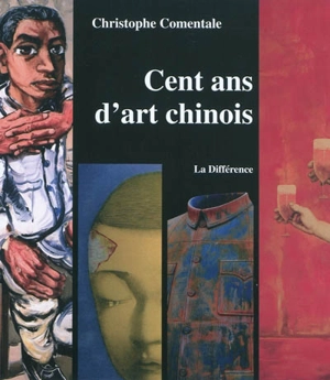 Cent ans d'art chinois - Christophe Comentale