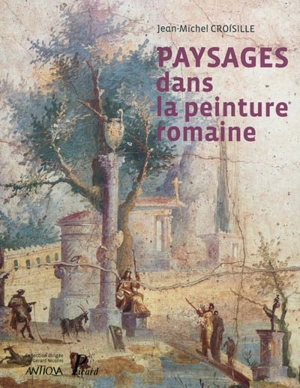 Paysages dans la peinture romaine : aux origines d'un genre pictural - Jean-Michel Croisille