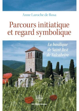 Parcours initiatique et regard symbolique : la basilique de Saint-Just de Valcabrère - Anne Laroche de Rosa