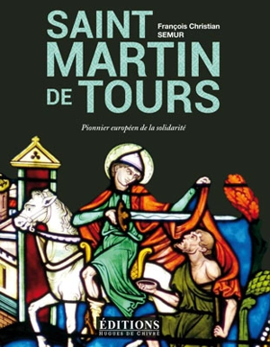 Saint Martin de Tours : pionnier européen de la solidarité - François-Christian Semur