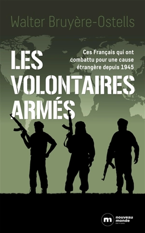 Les volontaires armés : ces Français qui ont combattu pour une cause étrangère depuis 1945 - Walter Bruyère-Ostells