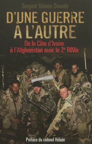 D'une guerre à l'autre : de la Côte d'Ivoire à l'Afghanistan avec le 2e RIMa - Yohann Douady