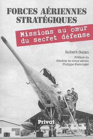 Forces aériennes stratégiques : missions au coeur du secret défense - Robert Galan