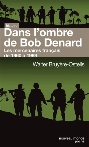 Dans l'ombre de Bob Denard : les mercenaires français de 1960 à 1990 - Walter Bruyère-Ostells