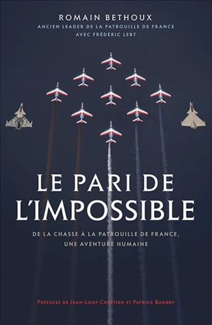 Le pari de l'impossible : de la chasse à la Patrouille de France, une aventure humaine - Romain Béthoux