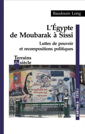 L'Egypte de Moubarak à Sissi : luttes de pouvoir et recompositions politiques - Baudouin Long