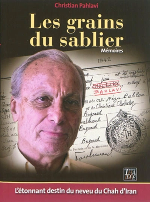 Les grains du sablier : l'étonnant destin du neveu du chah d'Iran : mémoires - Christian Pahlavi