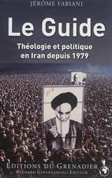 Le Guide : théologie et politique en Iran depuis 1979 - Jérôme Fabiani