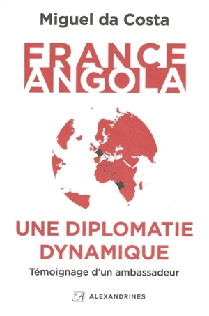 France Angola : une diplomatie dynamique : témoignage d'un ambassadeur - Miguel da Costa