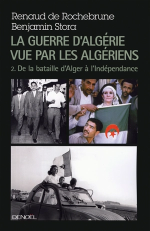 La guerre d'Algérie vue par les Algériens. Vol. 2. De la bataille d'Alger à l'Indépendance - Renaud de Rochebrune