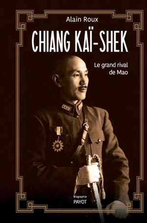 Chiang Kaï-Shek : le grand rival de Mao - Alain Roux