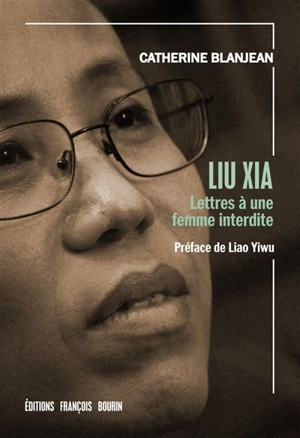 Liu Xia : lettres à une femme interdite - Catherine Blanjean