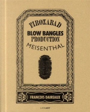 Firozabad-Meisenthal : Blow bangles production - François Daireaux