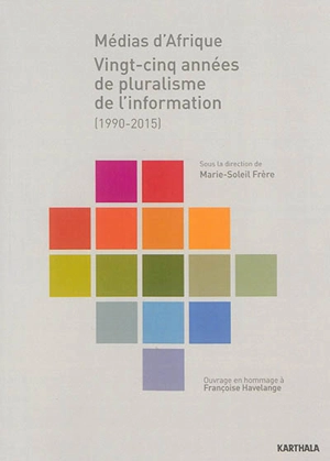 Médias d'Afrique : vingt-cinq années de pluralisme de l'information (1990-2015) : ouvrage en hommage à Françoise Havelange