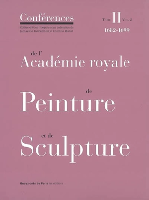 Conférences de l'Académie royale de peinture et de sculpture. Vol. 2-2. Les conférences au temps de Guillet de Saint-Georges : 1682-1699 - Académie royale de peinture et de sculpture (France)