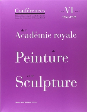 Conférences de l'Académie royale de peinture et de sculpture. Vol. 6-3. Les conférences entre 1752 et 1792 - Académie royale de peinture et de sculpture (France)