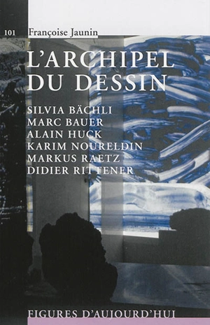 L'archipel du dessin : Silvia Bächli, Marc Bauer, Alain Huck, Karim Noureldin, Markus Raetz, Didier Rittener - Françoise Jaunin