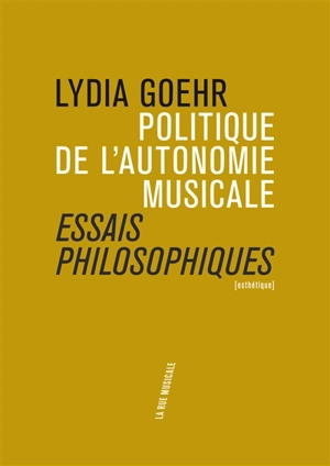 Politique de l'autonomie musicale : essais philosophiques - Lydia Goehr
