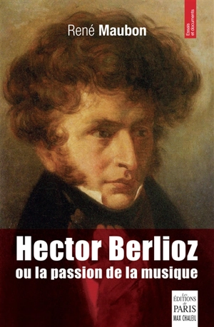 Hector Berlioz ou La passion de la musique - René Maubon