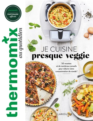 Thermomix au quotidien : je cuisine presque veggie : 50 recettes et de nombreux conseils pour réduire votre consommation de viande ! - Sophie Dupuis-Gaulier