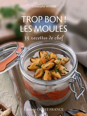 Trop bon ! les moules : 35 recettes de chef - Christophe Wasser