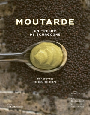 Moutarde : un trésor de Bourgogne : 40 recettes de grands chefs - Bénédicte Bortoli