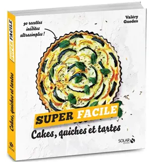 Cakes, quiches et tartes : 90 recettes inédites ultrasimples ! - Valéry Guedes