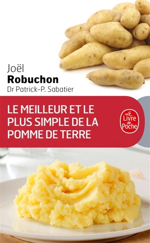 Le meilleur et le plus simple de la pomme de terre : 100 recettes - Joël Robuchon