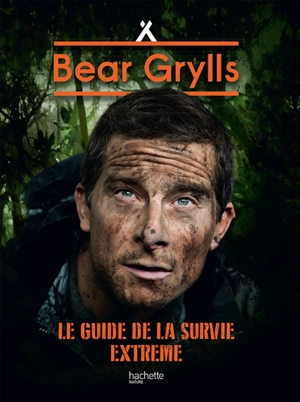 Le guide de la survie extrême - Bear Grylls