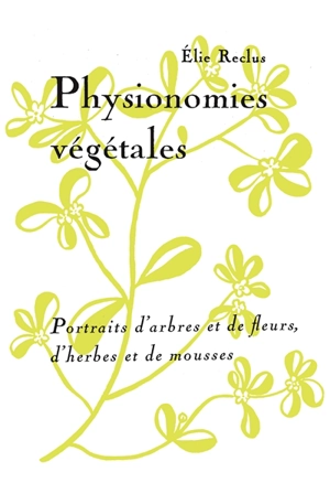 Physionomies végétales : portraits d'arbres et de fleurs, d'herbes et de mousses - Elie Reclus