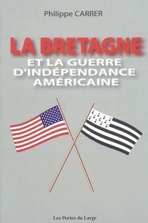 La Bretagne et la guerre d'Indépendance américaine - Philippe Carrer